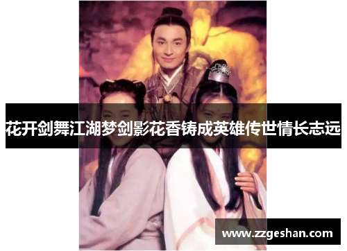 花开剑舞江湖梦剑影花香铸成英雄传世情长志远